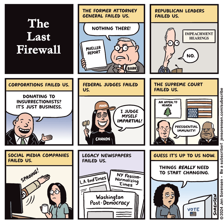 8 panel cartoon shows firewalls that failed - Mueller, impeachment, corporate donors, Judge Cannon, Xitter, Supreme Court immunity, legacy sanewashing newspapers. Last panel shows exhausted voter saying it’s up to us now.